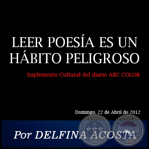 LEER POESÍA ES UN HÁBITO PELIGROSO - Por DELFINA ACOSTA - Domingo, 22 de Abril de 2012